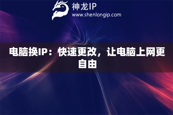 電腦換IP：快速更改，讓電腦上網(wǎng)更自由