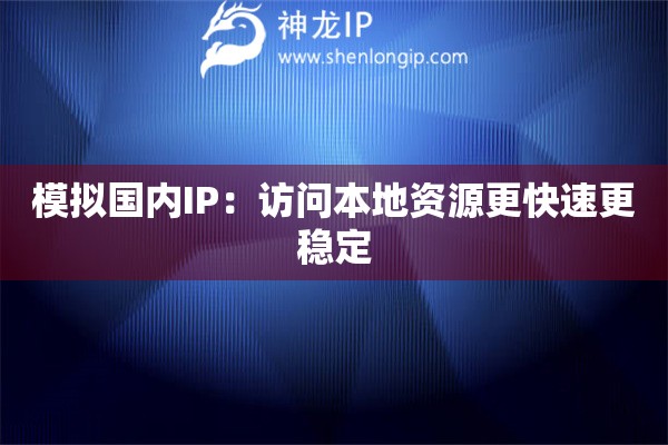 模擬國(guó)內(nèi)IP：訪問(wèn)本地資源更快速更穩(wěn)定