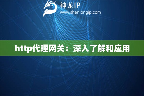 http代理網(wǎng)關(guān)：深入了解和應(yīng)用