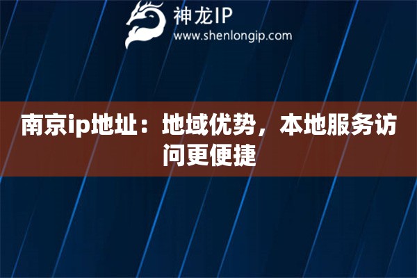 南京ip地址：地域優(yōu)勢，本地服務(wù)訪問更便捷