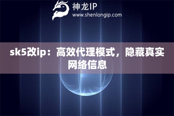 sk5改ip：高效代理模式，隱藏真實(shí)網(wǎng)絡(luò)信息