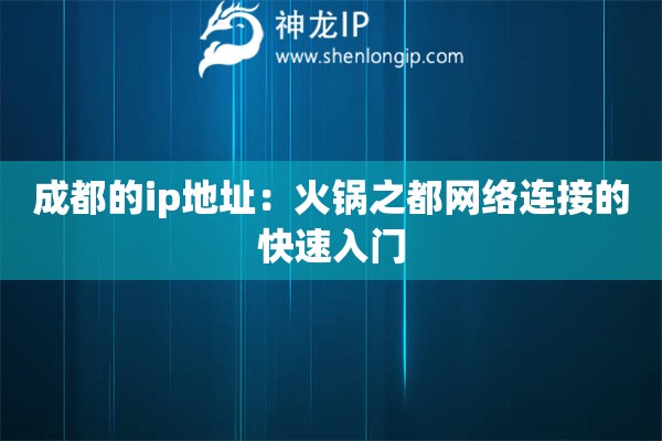 成都的ip地址：火鍋之都網(wǎng)絡連接的快速入門