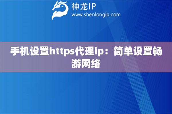 手機設置https代理ip：簡單設置暢游網(wǎng)絡