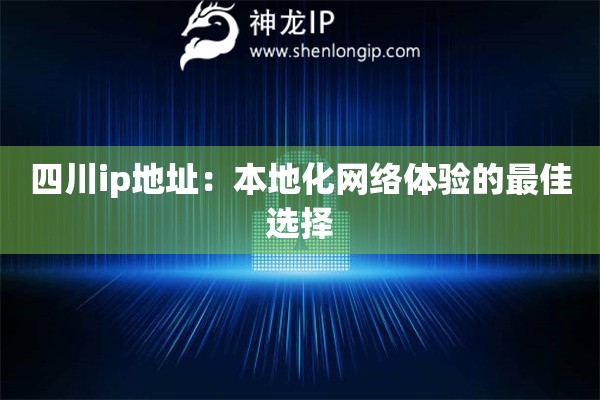 四川ip地址：本地化網(wǎng)絡體驗的最佳選擇