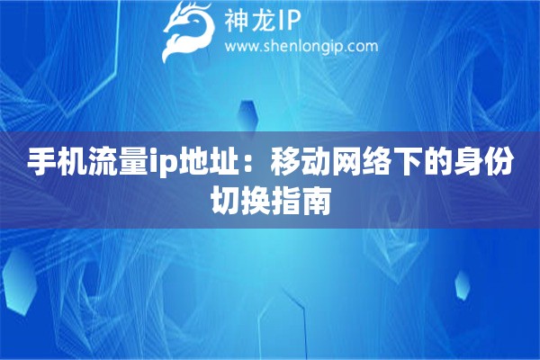 手機流量ip地址：移動網(wǎng)絡(luò)下的身份切換指南