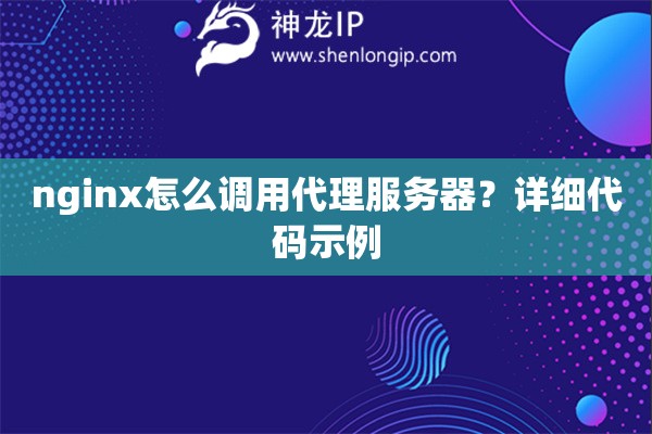 nginx怎么調(diào)用代理服務(wù)器？詳細(xì)代碼示例