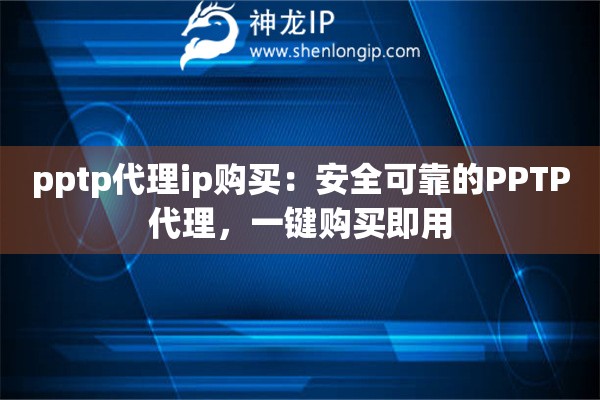 pptp代理ip購(gòu)買：安全可靠的PPTP代理，一鍵購(gòu)買即用