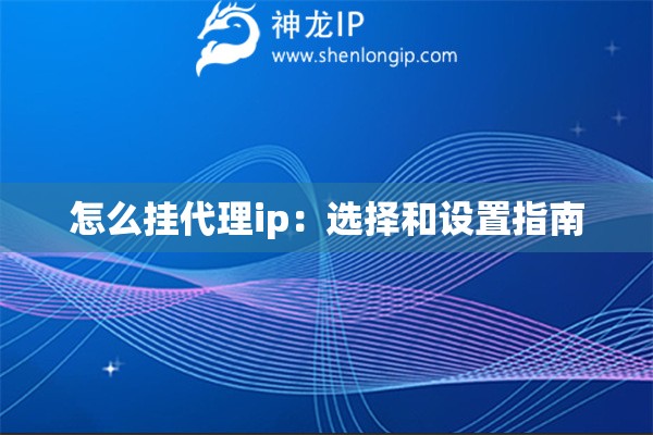 怎么掛代理ip：選擇和設(shè)置指南