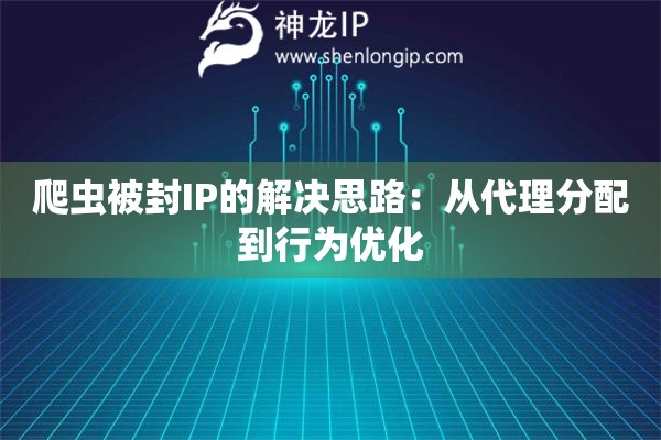 爬蟲被封IP的解決思路：從代理分配到行為優(yōu)化