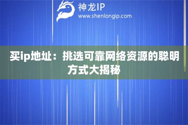 買ip地址：挑選可靠網絡資源的聰明方式大揭秘