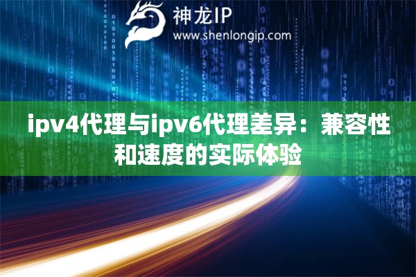 ipv4代理與ipv6代理差異：兼容性和速度的實際體驗