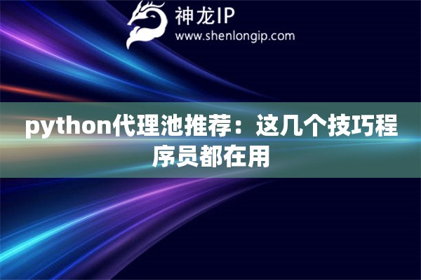 python代理池推薦：這幾個(gè)技巧程序員都在用