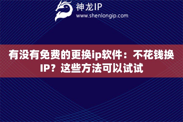 有沒有免費(fèi)的更換ip軟件：不花錢換IP？這些方法可以試試