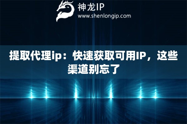 提取代理ip：快速獲取可用IP，這些渠道別忘了