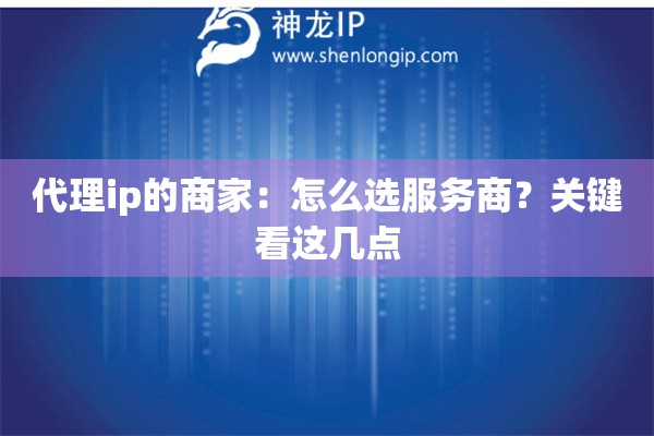 代理ip的商家：怎么選服務(wù)商？關(guān)鍵看這幾點
