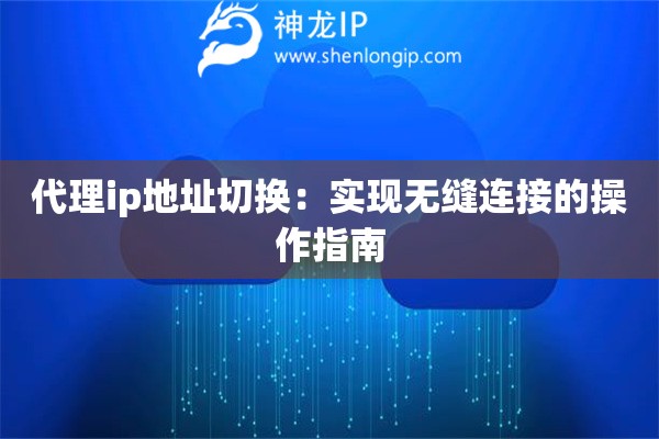 代理ip地址切換：實現(xiàn)無縫連接的操作指南
