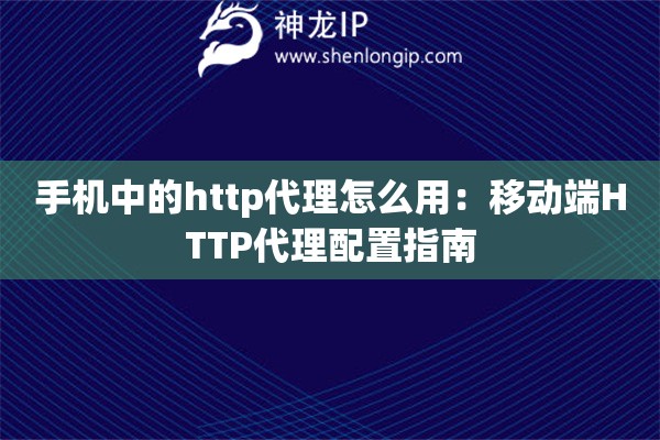 手機(jī)中的http代理怎么用：移動(dòng)端HTTP代理配置指南