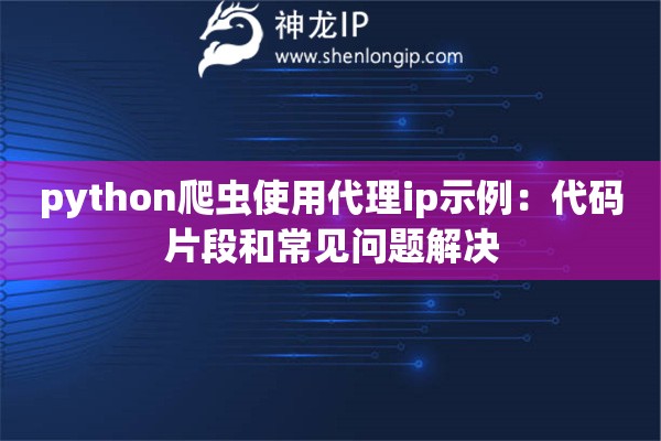 python爬蟲使用代理ip示例：代碼片段和常見問題解決
