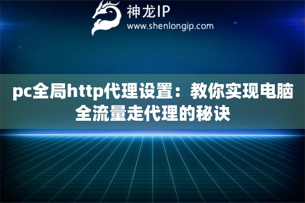pc全局http代理設(shè)置：教你實(shí)現(xiàn)電腦全流量走代理的秘訣