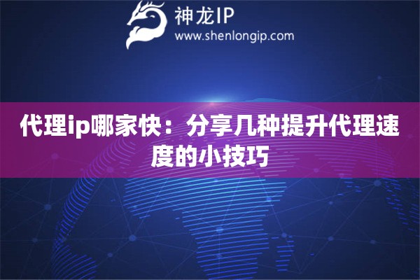 代理ip哪家快：分享幾種提升代理速度的小技巧