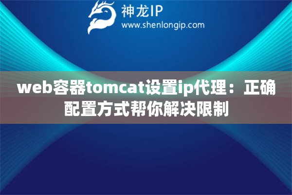web容器tomcat設(shè)置ip代理：正確配置方式幫你解決限制