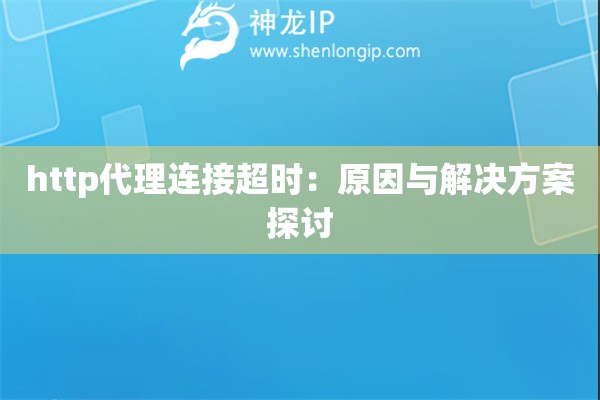 http代理連接超時(shí)：原因與解決方案探討