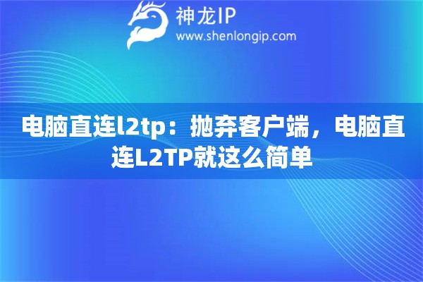 電腦直連l2tp：拋棄客戶端，電腦直連L2TP就這么簡單