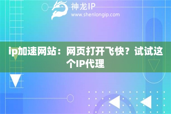ip加速網(wǎng)站：網(wǎng)頁打開飛快？試試這個IP代理