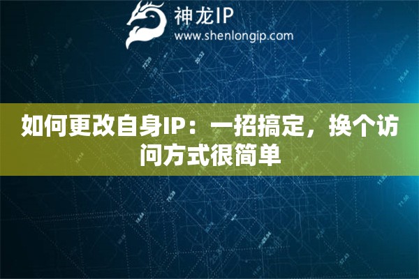 如何更改自身IP：一招搞定，換個訪問方式很簡單