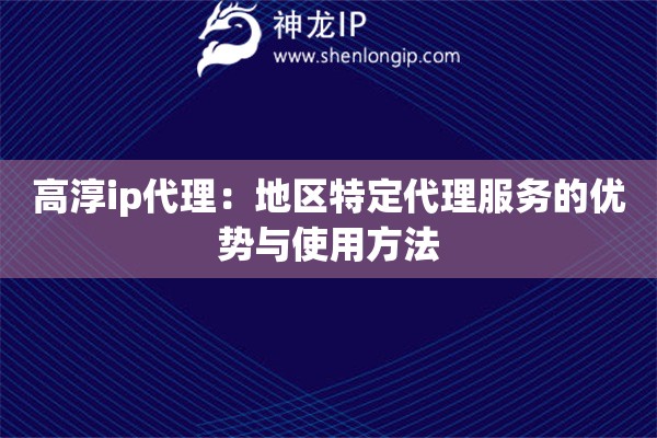 高淳ip代理：地區(qū)特定代理服務的優(yōu)勢與使用方法