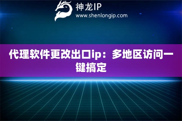 代理軟件更改出口ip：多地區(qū)訪問一鍵搞定
