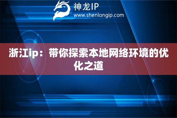 浙江ip：帶你探索本地網(wǎng)絡(luò)環(huán)境的優(yōu)化之道