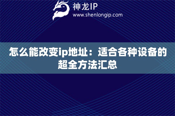 怎么能改變ip地址：適合各種設(shè)備的超全方法匯總