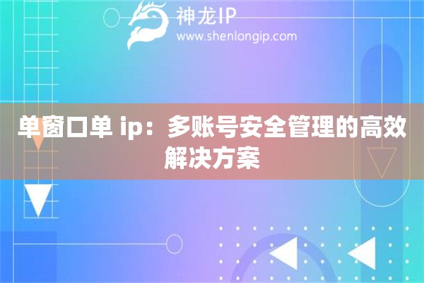 單窗口單 ip：多賬號(hào)安全管理的高效解決方案