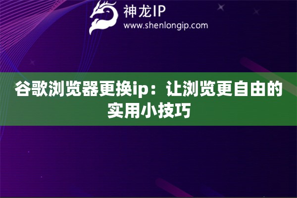 谷歌瀏覽器更換ip：讓瀏覽更自由的實用小技巧