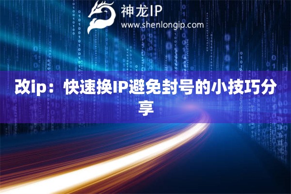 改ip：快速換IP避免封號(hào)的小技巧分享