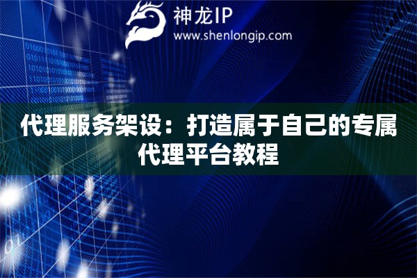 詳細(xì)閱讀:代理服務(wù)架設(shè):打造屬于自己的專屬代理平臺(tái)教程 代理服務(wù)架設(shè):打造屬于自己的專屬代理平臺(tái)教程