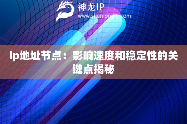 ip地址節(jié)點：影響速度和穩(wěn)定性的關(guān)鍵點揭秘