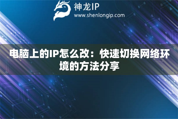 電腦上的IP怎么改：快速切換網(wǎng)絡(luò)環(huán)境的方法分享