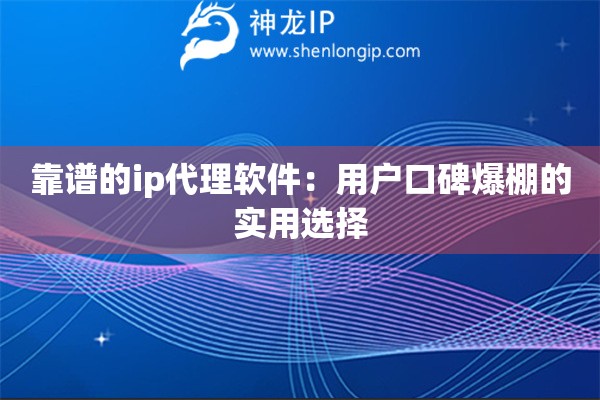 靠譜的ip代理軟件：用戶口碑爆棚的實用選擇