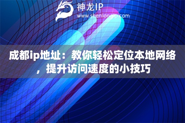 成都ip地址：教你輕松定位本地網(wǎng)絡(luò)，提升訪問速度的小技巧