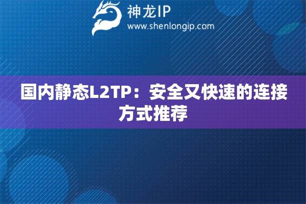 國內(nèi)靜態(tài)L2TP：安全又快速的連接方式推薦