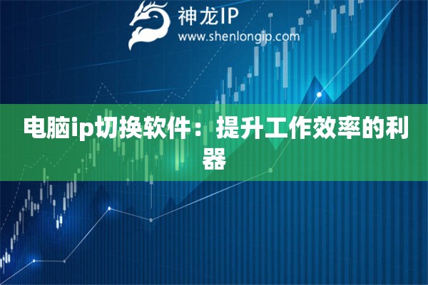 電腦ip切換軟件：提升工作效率的利器
