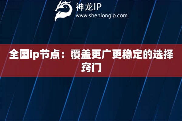 全國(guó)ip節(jié)點(diǎn)：覆蓋更廣更穩(wěn)定的選擇竅門(mén)