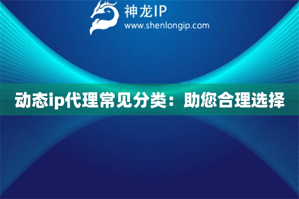 動(dòng)態(tài)ip代理常見分類：助您合理選擇