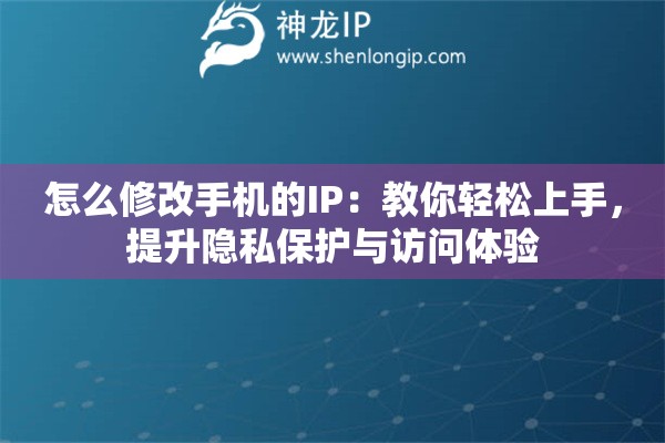 怎么修改手機(jī)的IP：教你輕松上手，提升隱私保護(hù)與訪問體驗(yàn)