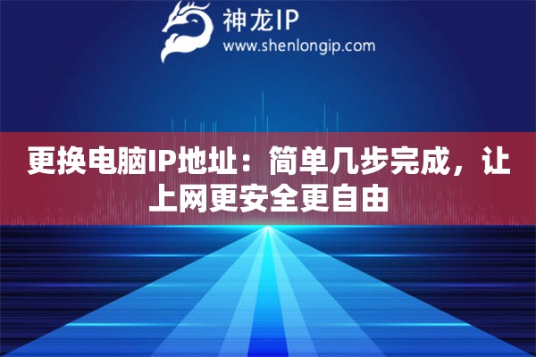 更換電腦IP地址：簡單幾步完成，讓上網(wǎng)更安全更自由