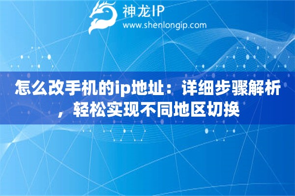 怎么改手機的ip地址：詳細步驟解析，輕松實現(xiàn)不同地區(qū)切換