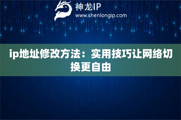 ip地址修改方法：實(shí)用技巧讓網(wǎng)絡(luò)切換更自由
