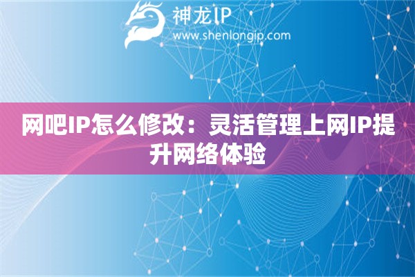 詳細(xì)閱讀:網(wǎng)吧IP怎么修改:靈活管理上網(wǎng)IP提升網(wǎng)絡(luò)體驗(yàn) 網(wǎng)吧IP怎么修改:靈活管理上網(wǎng)IP提升網(wǎng)絡(luò)體驗(yàn)